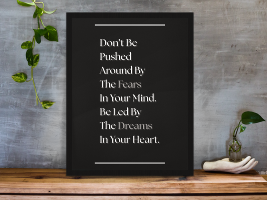Don't Be Pushed Around By The Fears In Your Mind, Be Led By The Dreams In Your Heart | Inspirational Quote Print | Mindset Wall Art