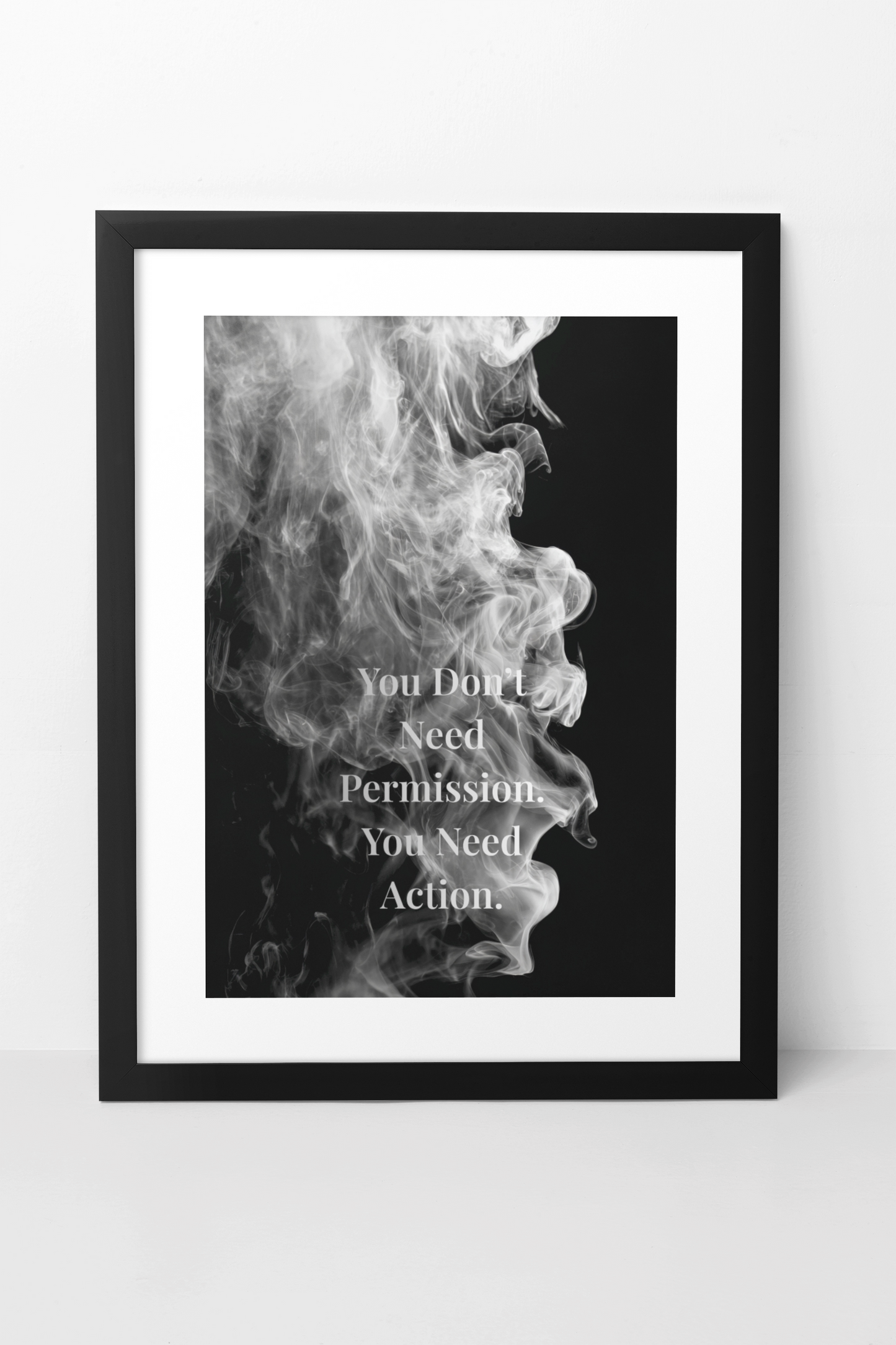 A framed black and white motivational poster featuring a dramatic smoke graphic with the text 'You Don't Need Permission. You Need Action.