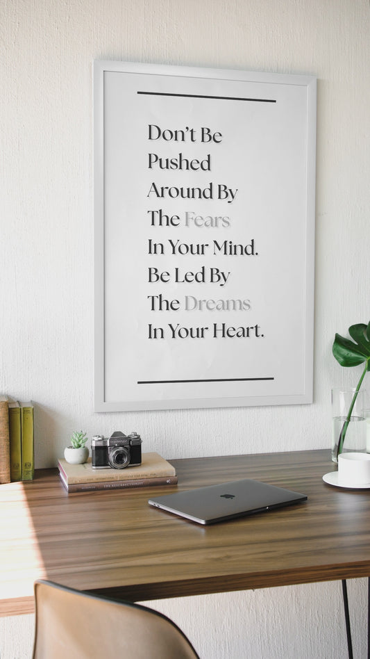 Don't Be Pushed Around By The Fears In Your Mind, Be Led By The Dreams In Your Heart | Inspirational Quote Print | Mindset Wall Art