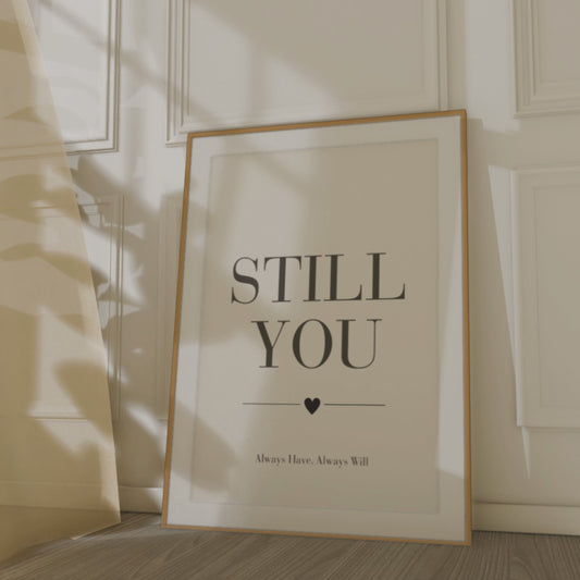 Still You Wall Art Print, Romantic Love Quote Poster, Bedroom Wall Decor, Anniversary Gift for Couples
