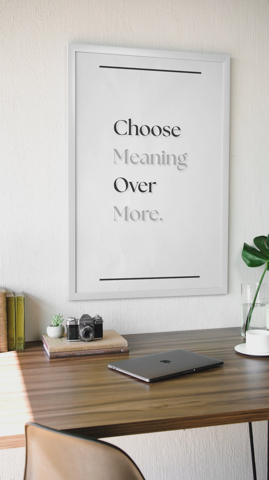 Choose Meaning Over More | Inspirational Wall Print | Minimalist Quote Poster For Simple Living